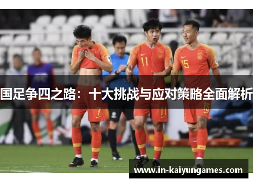 国足争四之路：十大挑战与应对策略全面解析