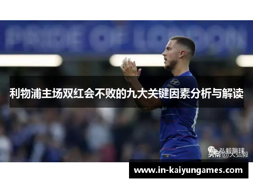 利物浦主场双红会不败的九大关键因素分析与解读