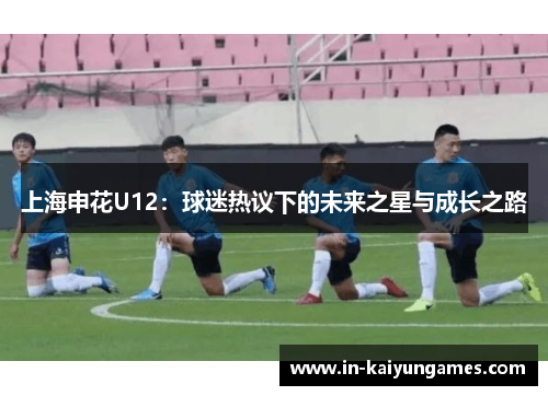 上海申花U12：球迷热议下的未来之星与成长之路
