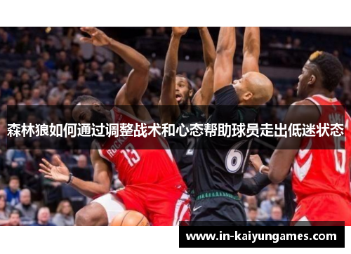 森林狼如何通过调整战术和心态帮助球员走出低迷状态