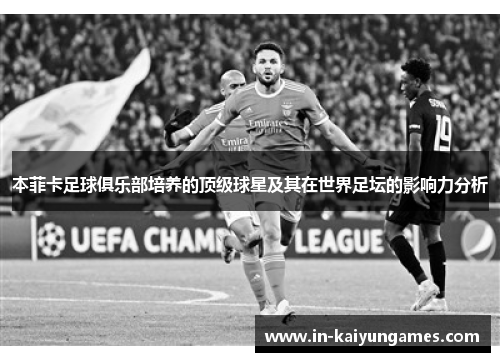本菲卡足球俱乐部培养的顶级球星及其在世界足坛的影响力分析