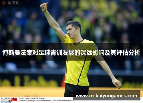 博斯曼法案对足球青训发展的深远影响及其评估分析