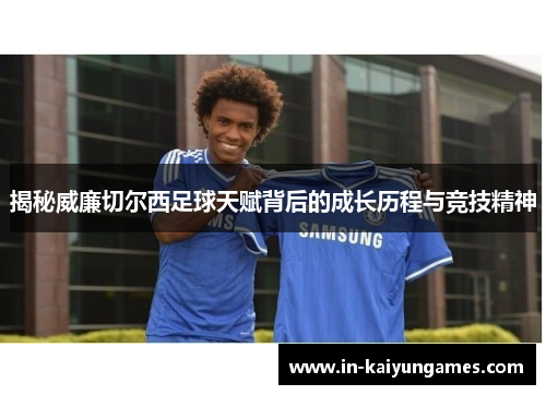 揭秘威廉切尔西足球天赋背后的成长历程与竞技精神