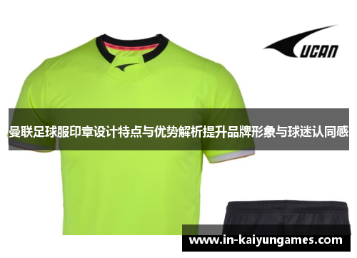 曼联足球服印章设计特点与优势解析提升品牌形象与球迷认同感