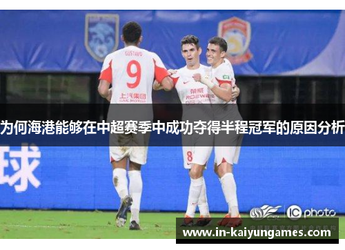 为何海港能够在中超赛季中成功夺得半程冠军的原因分析
