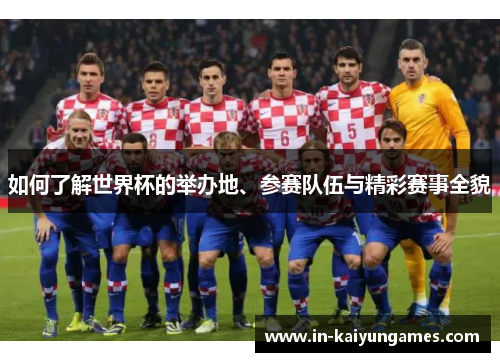 如何了解世界杯的举办地、参赛队伍与精彩赛事全貌