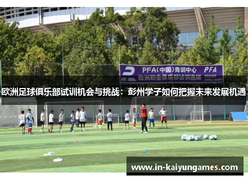 欧洲足球俱乐部试训机会与挑战：彭州学子如何把握未来发展机遇
