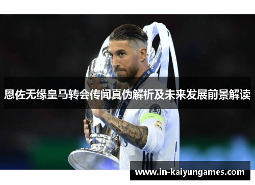 恩佐无缘皇马转会传闻真伪解析及未来发展前景解读