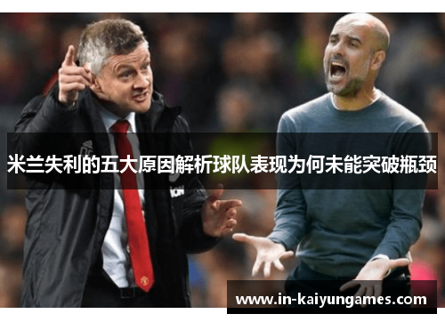 米兰失利的五大原因解析球队表现为何未能突破瓶颈