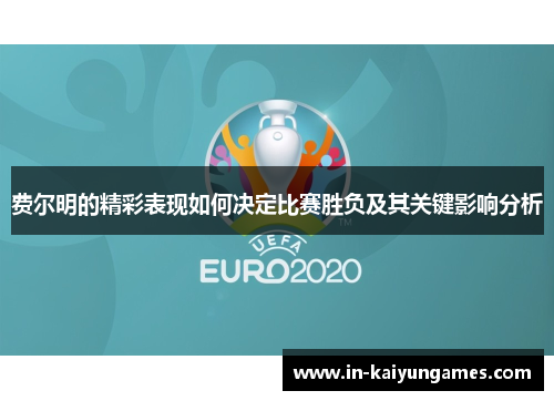 费尔明的精彩表现如何决定比赛胜负及其关键影响分析