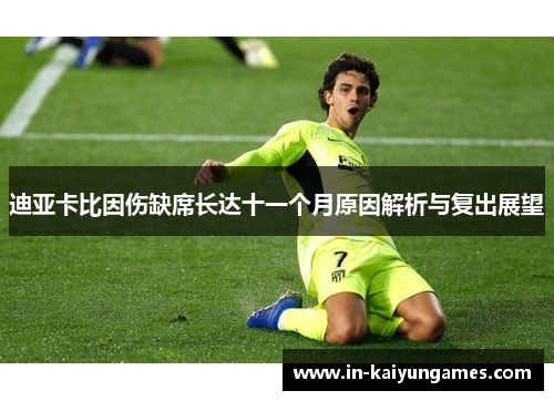 迪亚卡比因伤缺席长达十一个月原因解析与复出展望