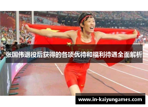 张国伟退役后获得的各项优待和福利待遇全面解析