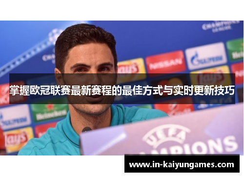 掌握欧冠联赛最新赛程的最佳方式与实时更新技巧