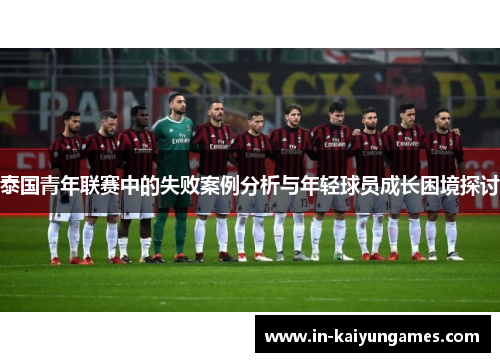 泰国青年联赛中的失败案例分析与年轻球员成长困境探讨