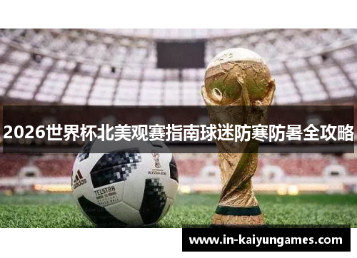 2026世界杯北美观赛指南球迷防寒防暑全攻略