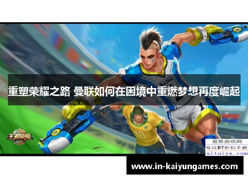 重塑荣耀之路 曼联如何在困境中重燃梦想再度崛起 重塑荣耀之路 曼联如何在困境中重燃梦想再度崛起