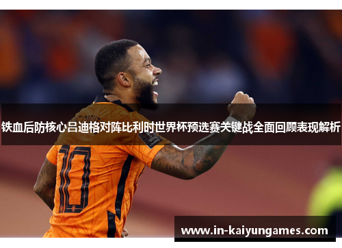 铁血后防核心吕迪格对阵比利时世界杯预选赛关键战全面回顾表现解析 铁血后防核心吕迪格对阵比利时世界杯预选赛关键战全面回顾表现解析
